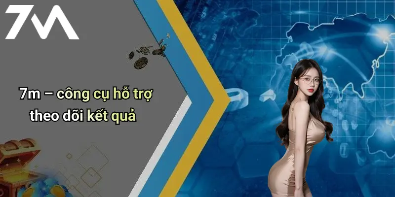 7m – công cụ hỗ trợ theo dõi kết quả