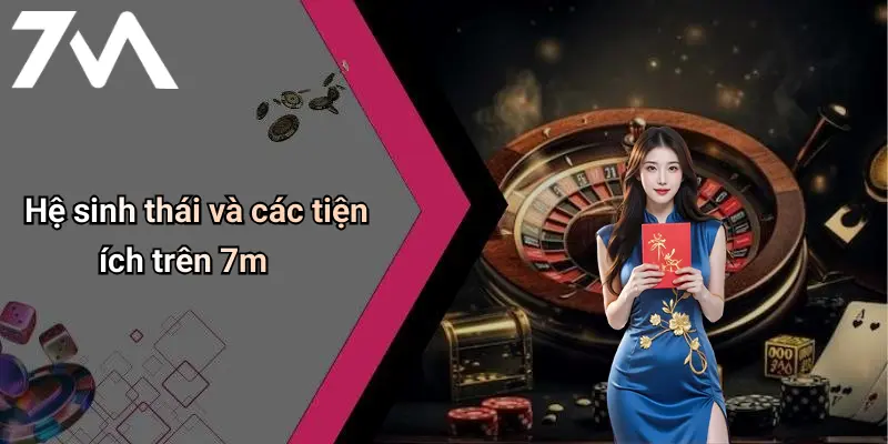 7M: Tổng Quan Diễn Đàn Cá Cược Trực Tuyến Hiện Đại 72 Hệ sinh thái và các tiện ích trên 7m