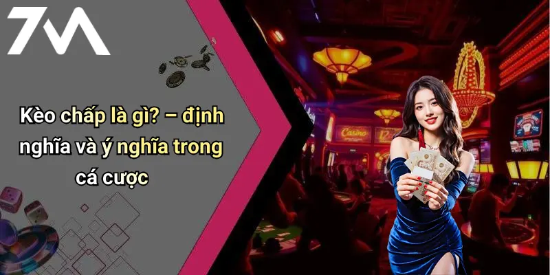 Kèo chấp là gì? – định nghĩa và ý nghĩa trong cá cược