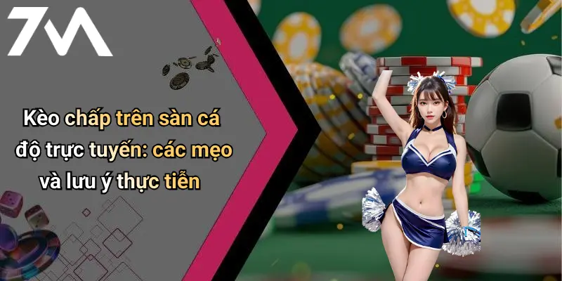 Kèo chấp trên sàn cá độ trực tuyến: các mẹo và lưu ý thực tiễn
