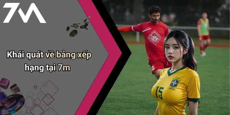 Khái quát về bảng xếp hạng tại 7m