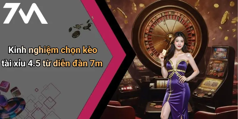 Kinh nghiệm chọn kèo tài xỉu 4.5 từ diễn đàn 7m