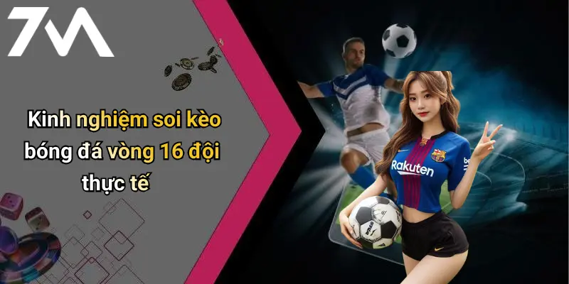 Kinh nghiệm soi kèo bóng đá vòng 16 đội thực tế
