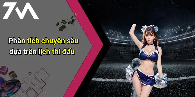 Phân tích chuyên sâu dựa trên lịch thi đấu