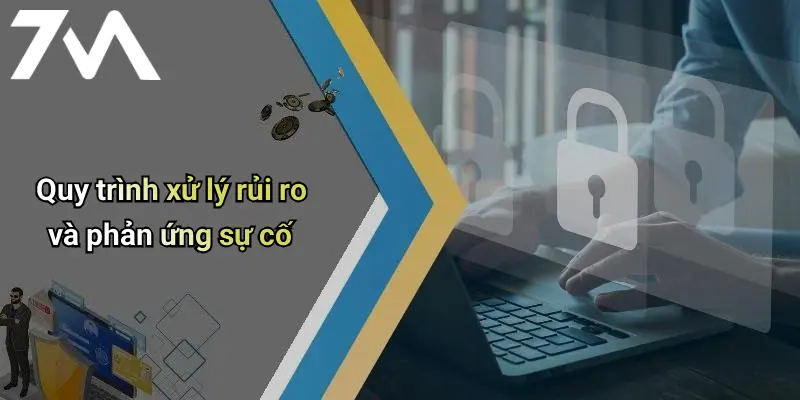 Chính Sách Bảo Mật: Bảo Vệ Thông Tin Thành Viên Trên 7M 3 Quy trình xử lý rủi ro và phản ứng sự cố