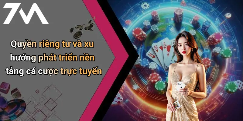 Quyền riêng tư và xu hướng phát triển nền tảng cá cược trực tuyến