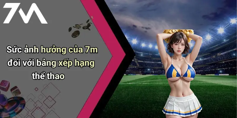 Sức ảnh hưởng của 7m đối với bảng xếp hạng thể thao