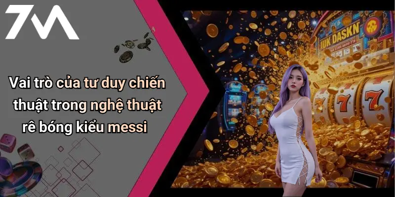 Vai trò của tư duy chiến thuật trong nghệ thuật rê bóng kiểu messi