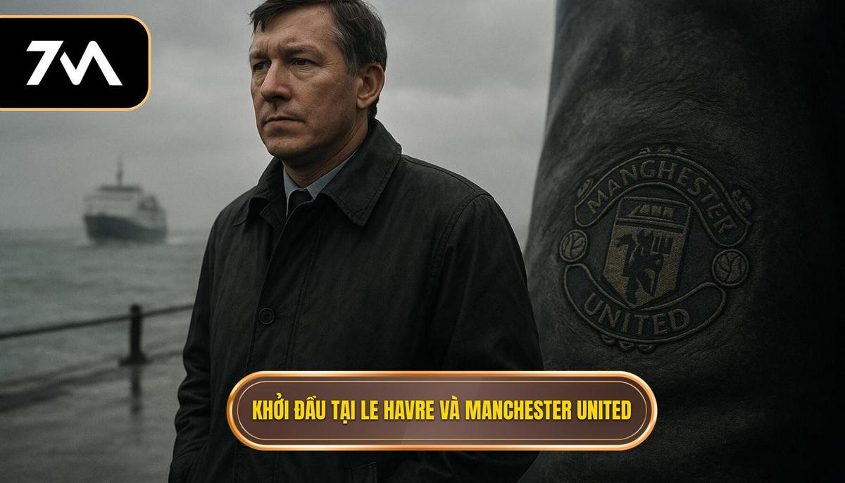 Khởi đầu tại Le Havre và bước ngoặt mang tên Manchester United