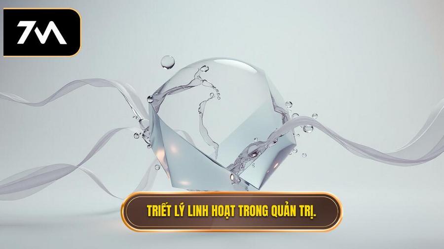 Triết lý cốt lõi: Sự linh hoạt tối thượng